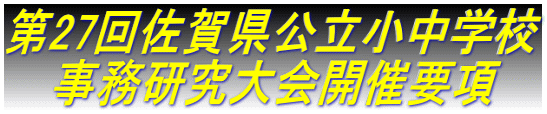 第27回佐賀県公立小中学校 　 事務研究大会開催要項