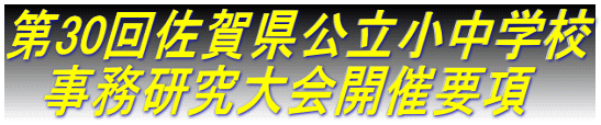 第30回佐賀県公立小中学校 　事務研究大会開催要項