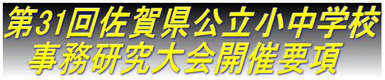 第31回佐賀県公立小中学校 　事務研究大会開催要項